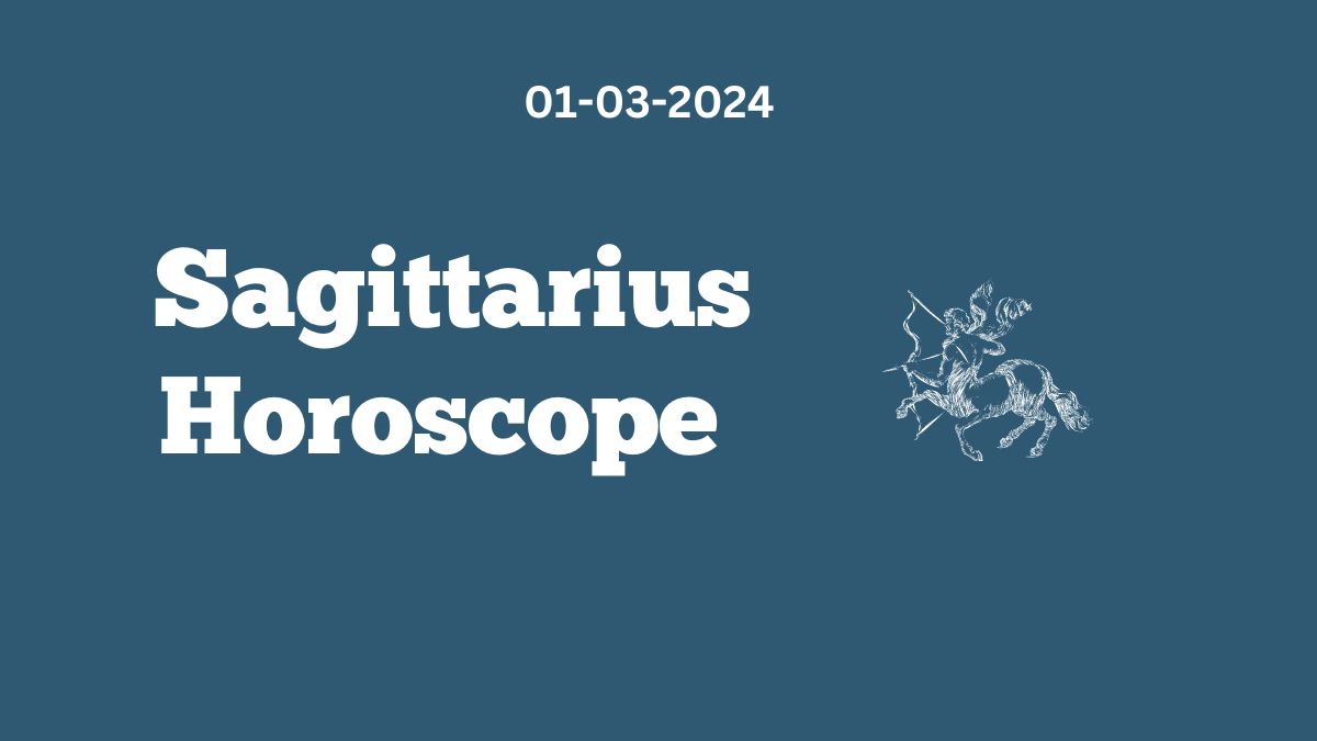 Sagittarius Horoscope 01 03 2024