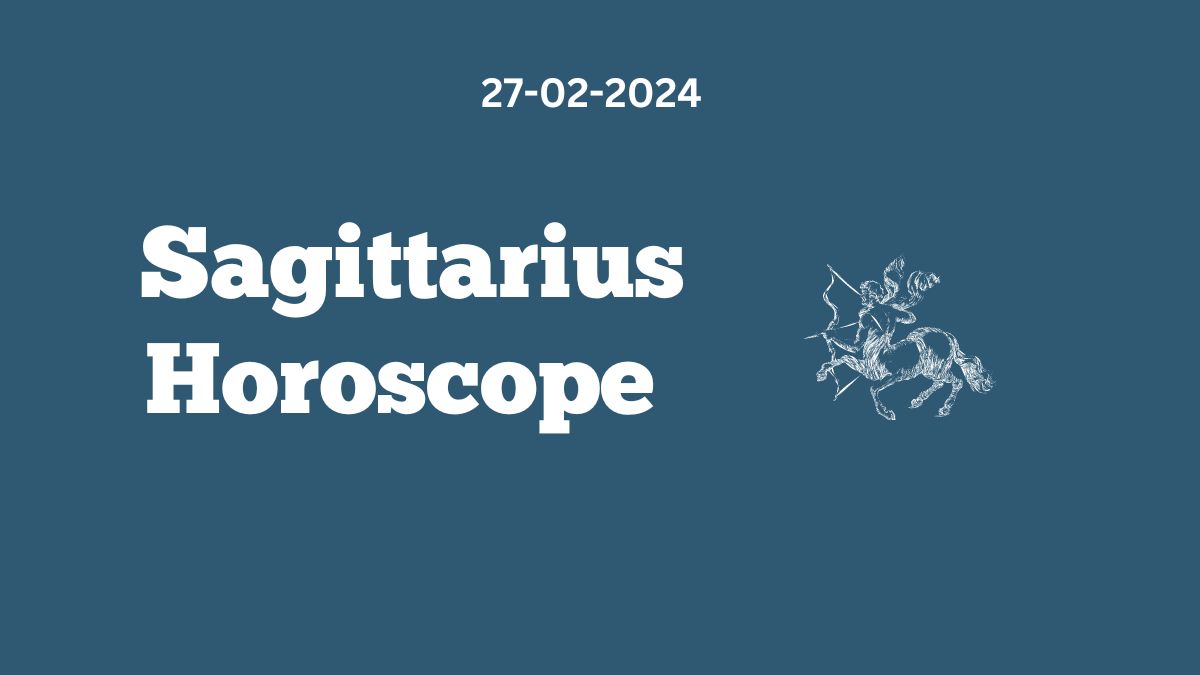 Sagittarius Horoscope 27 02 2024