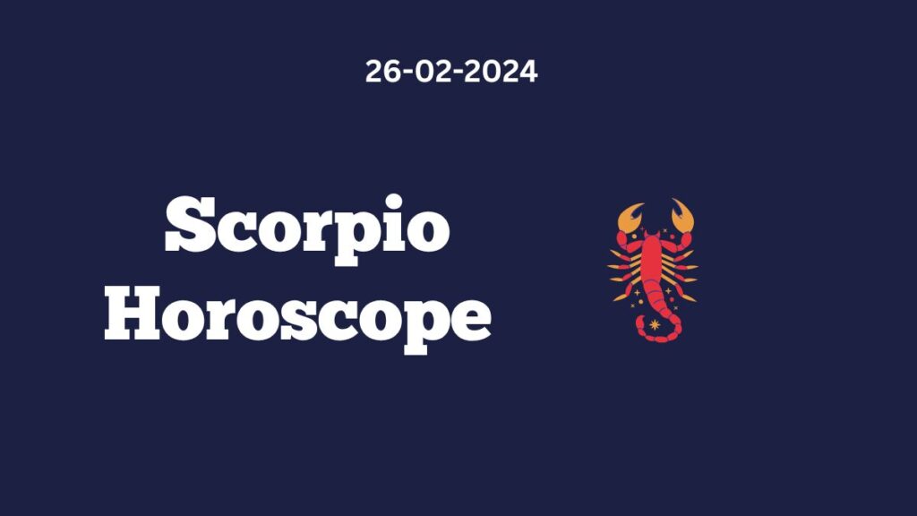 Scorpio Horoscope 26 02 2024