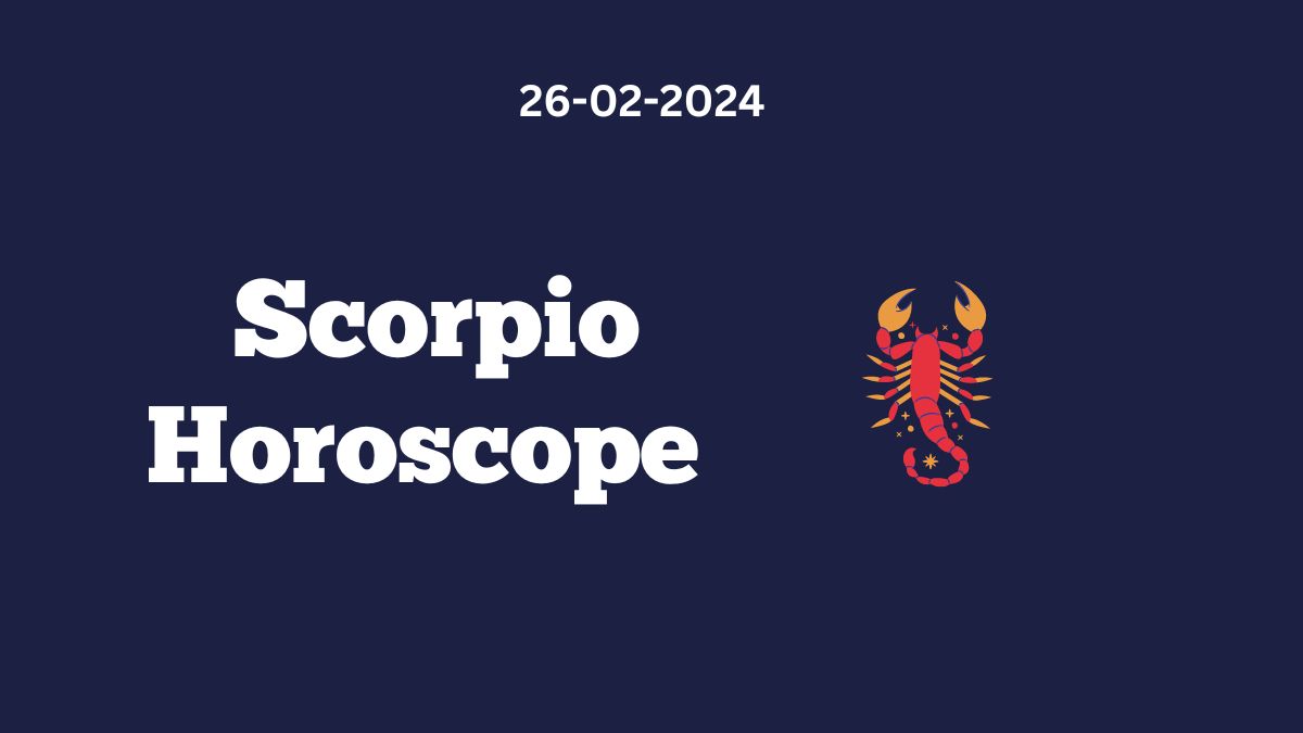 Scorpio Horoscope 26 02 2024