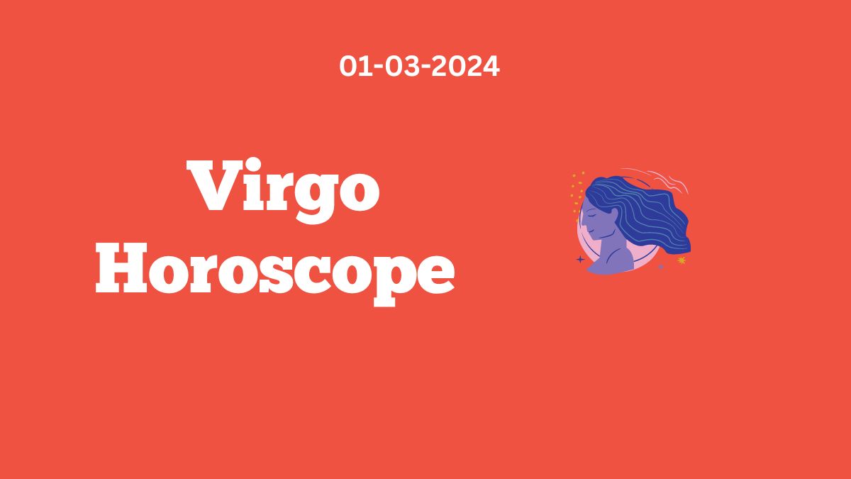 Virgo Horoscope 01 03 2024