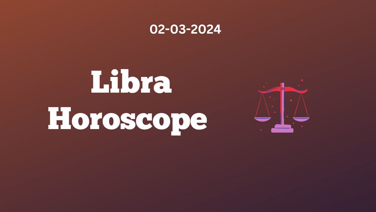 Libra Horoscope 02 03 2024
