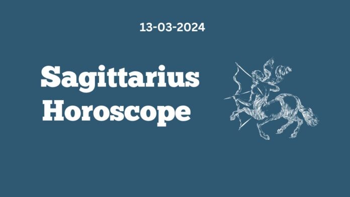 Sagittarius Horoscope 13 03 2024