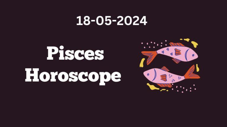 Pisces Horoscope 18 05 2024